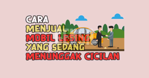 Cara Menjual Mobil Lesing Yang Sedang Menunggak Cicilan