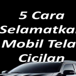 5 Cara Selamatkan Mobil Telat Cicilan