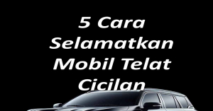 5 Cara Selamatkan Mobil Telat Cicilan